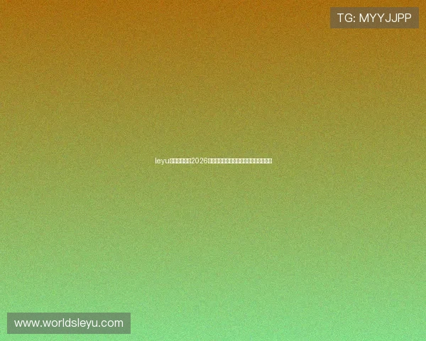 leyu乐鱼登陆地址2026年世界杯比赛直播入口及观看技巧全攻略